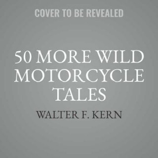 Digital 50 More Wild Motorcycle Tales: An Anthology of Motorcycle Stories Walter F. Kern
