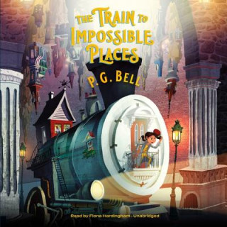 Audio The Train to Impossible Places: A Cursed Delivery P. G. Bell