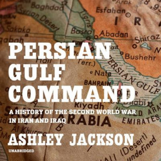 Audio Persian Gulf Command: A History of the Second World War in Iran and Iraq Ashley Jackson