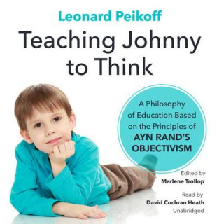 Digital Teaching Johnny to Think: A Philosophy of Education Based on the Principles of Ayn Rand's Objectivism Leonard Peikoff