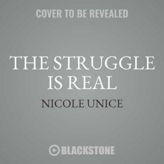 Audio The Struggle Is Real: Getting Better at Life, Stronger in Faith, and Free from the Stuff Keeping You Stuck Nicole Unice