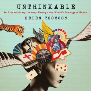 Hanganyagok Unthinkable: An Extraordinary Journey Through the World's Strangest Brains Helen Thomson