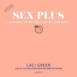 Audio Sex Plus: Learning, Loving, and Enjoying Your Body: Learning, Loving, and Enjoying Your Body Laci Green