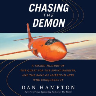 Digital Chasing the Demon: A Secret History of the Quest for the Sound Barrier, and the Band of American Aces Who Conquered It Dan Hampton