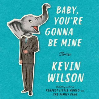 Digital Baby, You're Gonna Be Mine: Stories Kevin Wilson