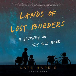 Hanganyagok Lands of Lost Borders: A Journey of the Silk Road Kate Harris