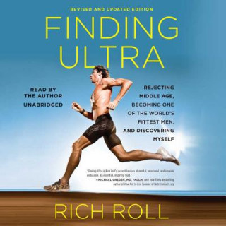Аудио Finding Ultra, Revised and Updated Edition: Rejecting Middle Age, Becoming One of the World's Fittest Men, and Discovering Myself Rich Roll