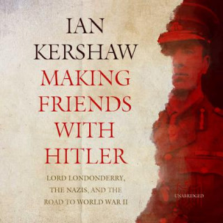 Аудио Making Friends with Hitler: Lord Londonderry, the Nazis, and the Road to World War II Ian Kershaw