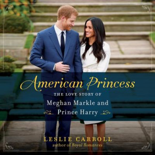 Audio American Princess: The Love Story of Meghan Markle and Prince Harry Leslie Carroll