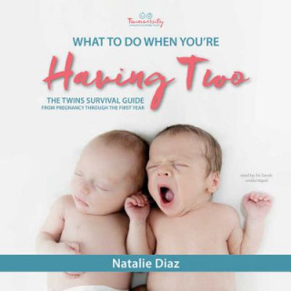 Hanganyagok What to Do When You're Having Two: The Twins Survival Guide from Pregnancy Through the First Year Natalie Diaz