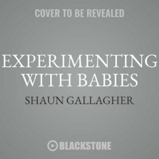 Audio Experimenting with Babies: 50 Amazing Science Projects You Can Perform on Your Kid Shaun Gallagher
