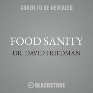 Audio Food Sanity: How to Eat in a World of Fads and Fiction David Friedman