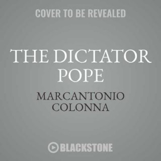 Audio The Dictator Pope: The Inside Story of the Francis Papacy Marcantonio Colonna