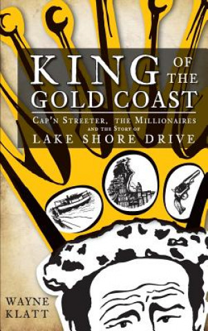 Книга King of the Gold Coast: Cap'n Streeter, the Millionaires and the Story of Lake Shore Drive Wayne Klatt