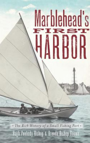 Książka Marblehead's First Harbor: The Rich History of a Small Fishing Port Hugh Peabody Bishop