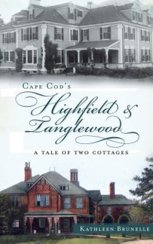 Kniha Cape Cod's Highfield & Tanglewood: A Tale of Two Cottages Kathleen Brunelle