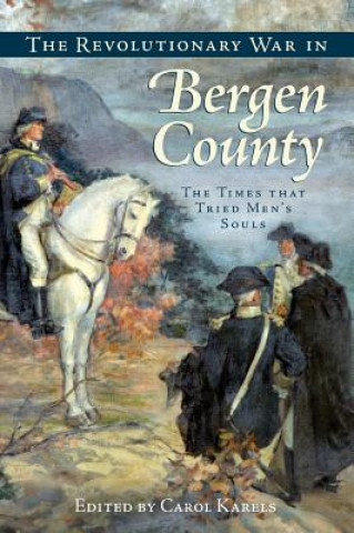 Carte The Revolutionary War in Bergen County: The Times That Tried Men's Souls Carol Karels