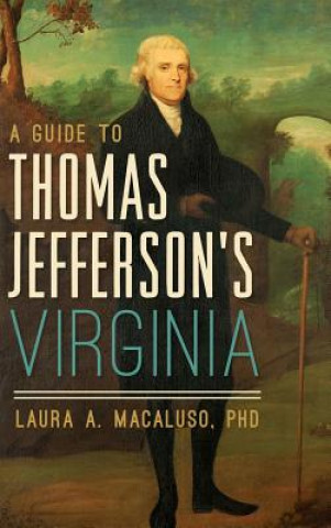 Kniha A Guide to Thomas Jefferson's Virginia Laura A. Macaluso