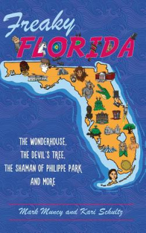 Kniha Freaky Florida: The Wonderhouse, the Devil's Tree, the Shaman of Philippe Park, and More Mark Muncy