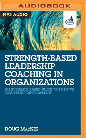 Digital Strength-Based Leadership Coaching in Organizations: An Evidence-Based Guide to Positive Leadership Development Doug Mackie