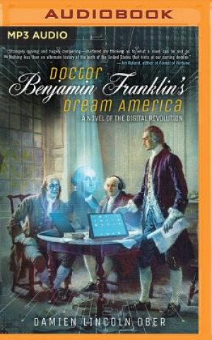 Digital Doctor Benjamin Franklin's Dream America: A Novel of the Digital American Revolution Damien Lincoln Ober