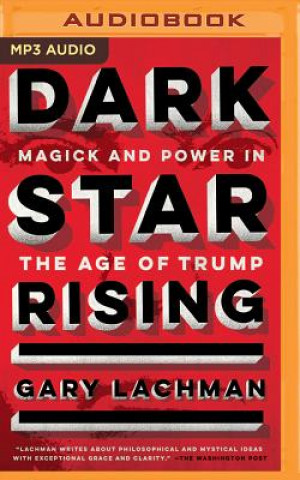Digital Dark Star Rising: Magick and Power in the Age of Trump Gary Lachman