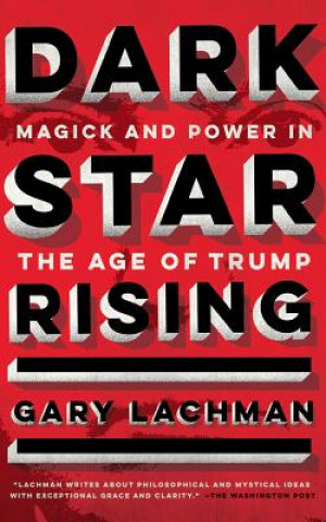 Audio Dark Star Rising: Magick and Power in the Age of Trump Gary Lachman