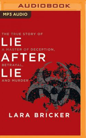 Digital Lie After Lie: The True Story of a Master of Deception, Betrayal, and Murder Lara Bricker