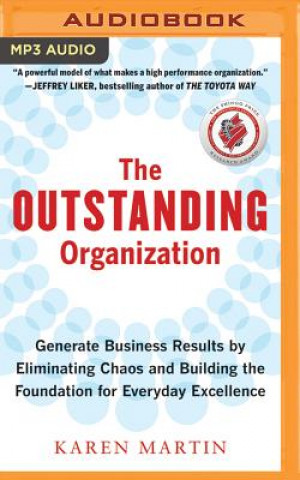 Digital The Outstanding Organization: Generate Business Results by Eliminating Chaos and Building the Foundation for Everyday Excellence Karen Martin