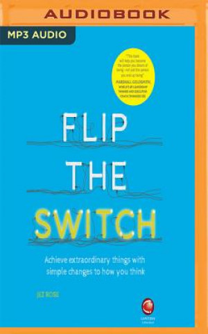 Digital Flip the Switch: Achieve Extraordinary Things with Simple Changes to How You Think Jez Rose