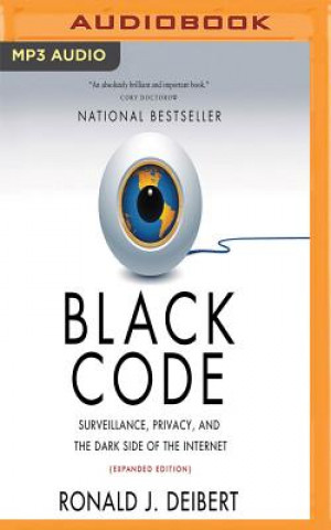 Digital Black Code: Surveillance, Privacy, and the Dark Side of the Internet (Expanded Edition) Ronald J. Deibert