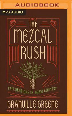 Digital The Mezcal Rush: Explorations in Agave Country Granville Greene