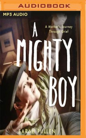 Digital A Mighty Boy: A Mother's Journey Through Grief Sarah Pullen