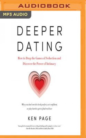 Digital Deeper Dating: How to Drop the Games of Seduction and Discover the Power of Intimacy Ken Page