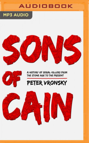 Digital Sons of Cain: A History of Serial Killers from the Stone Age to the Present Peter Vronsky