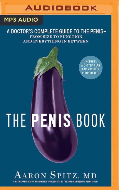 Digital The Penis Book: A Doctor's Complete Guide to the Penis--From Size to Function and Everything in Between Aaron Spitz