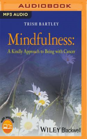 Digital Mindfulness: A Kindly Approach to Being with Cancer Trish Bartley