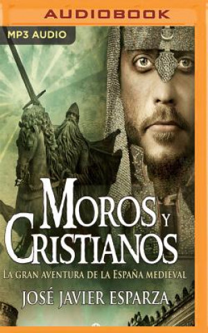 Digital Moros y Cristianos: La Gran Aventura de la Espana Medieval Javier Esparza