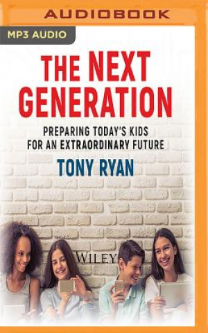 Digital The Next Generation: Preparing Today's Kids for an Extraordinary Future Tony Ryan