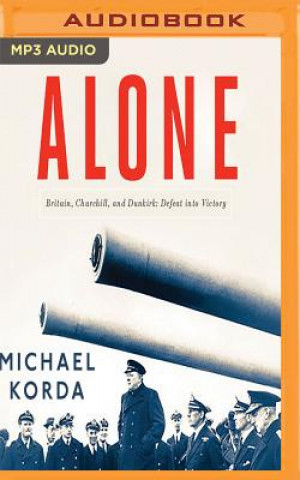 Digital Alone: Britain, Churchill, and Dunkirk: Defeat Into Victory Michael Korda