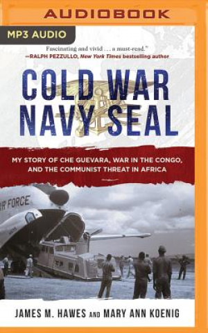 Digital Cold War Navy Seal: My Story of Che Guevara, War in the Congo, and the Communist Threat in Africa James M. Hawes