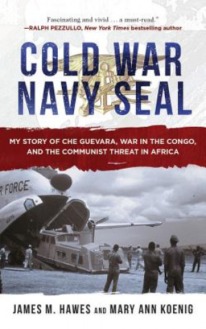 Audio Cold War Navy Seal: My Story of Che Guevara, War in the Congo, and the Communist Threat in Africa James M. Hawes