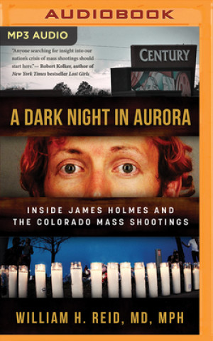 Digital A Dark Night in Aurora: Inside James Holmes and the Colorado Mass Shootings William H. Reid