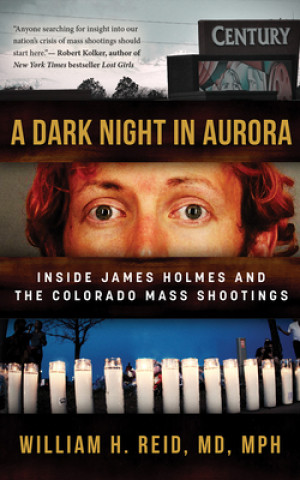 Audio A Dark Night in Aurora: Inside James Holmes and the Colorado Mass Shootings William H. Reid