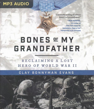 Digital Bones of My Grandfather: Reclaiming a Lost Hero of WWII Clay Bonnyman Evans