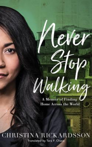 Hanganyagok Never Stop Walking: A Memoir of Finding Home Across the World Christina Rickardsson