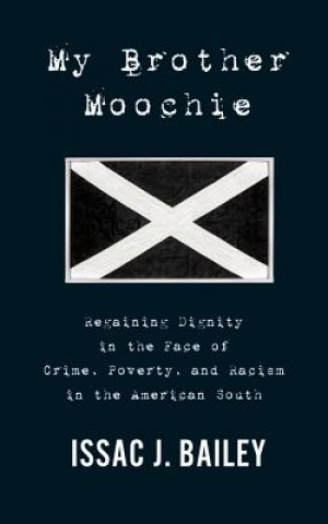 Audio My Brother Moochie: Regaining Dignity in the Midst of Crime, Poverty, and Racism in the American South Issac J. Bailey