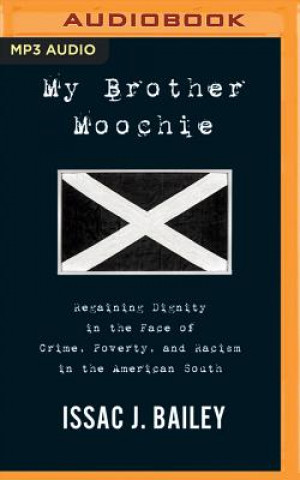 Digital My Brother Moochie: Regaining Dignity in the Midst of Crime, Poverty, and Racism in the American South Issac J. Bailey