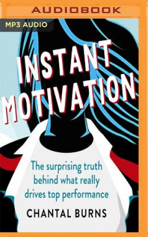 Digital Instant Motivation: The Surprising Truth Behind What Really Drives Top Performance Chantal Burns