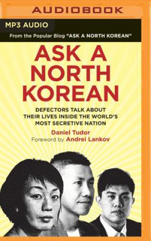 Digital Ask a North Korean: Defectors Talk about Their Lives Inside the World's Most Secretive Nation Daniel Tudor